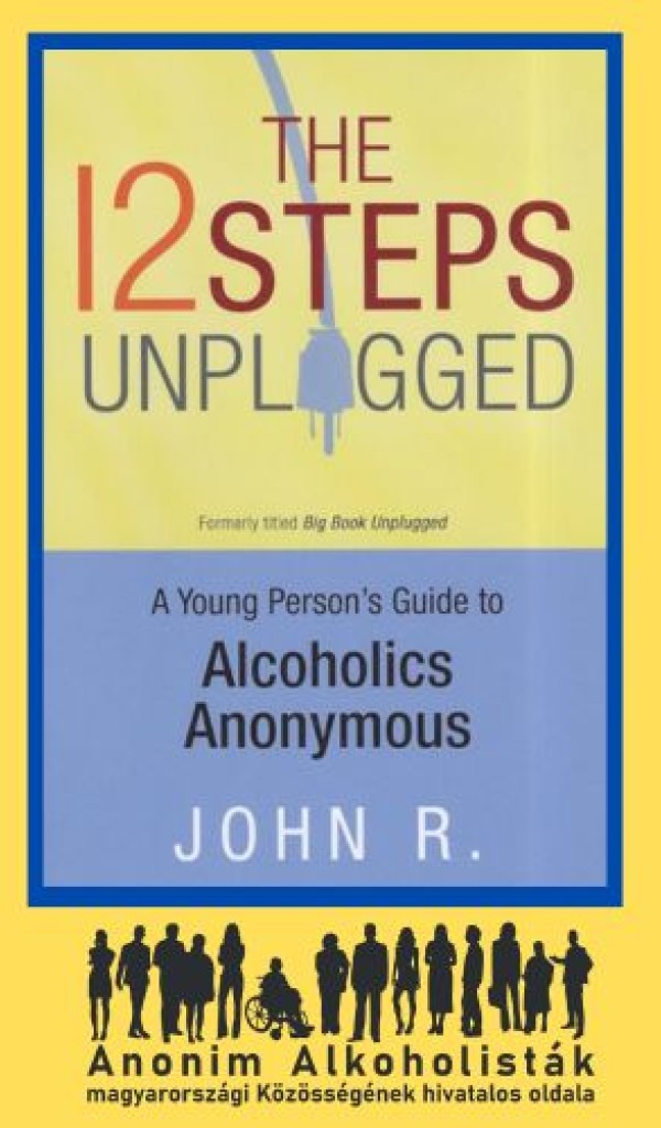 12 Steps Unplugged A Young Person's Guide to Alcoholics Anonymous